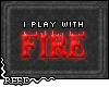 Play with Fire [R]