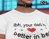 D. TBH ur Dad is ...Top!