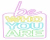 Be Who U Are Neon Sign