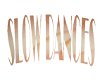 SLOW DANCES sign