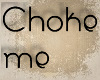 ✔ Choke me |Sign|