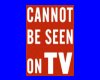 Cannot be seen on TV