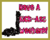 have a kickass weekend