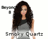 Beyonce 8 - Smoky Quartz
