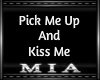 Pick me up and kiss me
