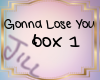 Gonna Lose You Box1