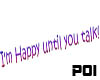 !poi~ Happy til you talk