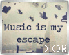. Music is my...