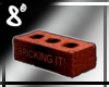 8* Brick it!