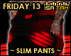 ! Friday 13 - Pants
