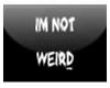 I'm NOT Weird!