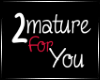 [N] 2Mature For You