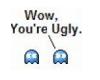 "Wow You're ugly