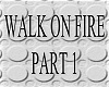 Walk on Fire pt1