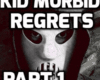 KidMorbidRegretsPart1