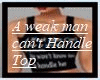 A Weak Man Can't Handle