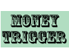 MONEY TRIGGER M/F