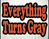 Everything Turns Gray