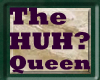 The Huh? Queen Sign