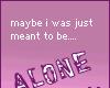 Meant to be alone
