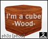 :|~I'm a cube -Wood- M