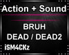 Bruh/Dead/Dead2 Action