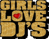 Girls love DJ's