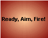 Ready, Aim, Fire!