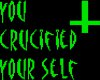 you crucified your self