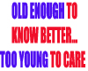 OLD ENOUGH 2 KNOW BETTER