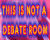 Not A Debate Room Sign