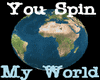 you spin my world