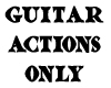 Guitar actions only