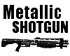 Metallic Shotgun 