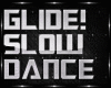 GLIDE SLOW DANCE