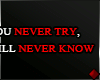 ♦ IF YOU NEVER TRY 