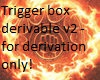 trigger box derivable v2