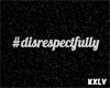 #disrespectfully par