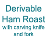 Ham Roast Derivable
