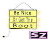 Be Nice Or  Boot Sign