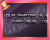 W°Your Avatar Is better