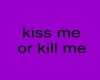 Kiss me or kill me shirt