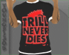 $TRILL NEVER DIES SHIRT