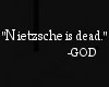 "Nietzsche is Dead."