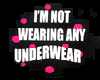Im Not Wearing Underwear