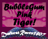 BubbleGum Tiger!