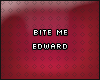 C. Bite me Edward.