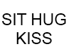 * SIT LOVE HUG KISS