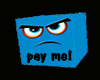 PAY ME!!