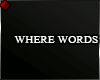  ♦ WHERE WORDS...